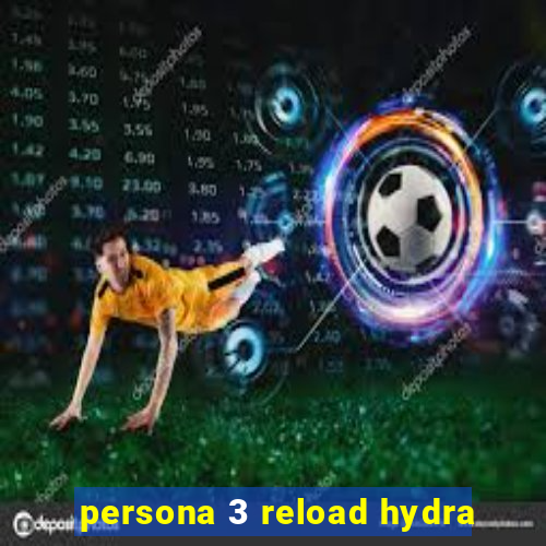 persona 3 reload hydra